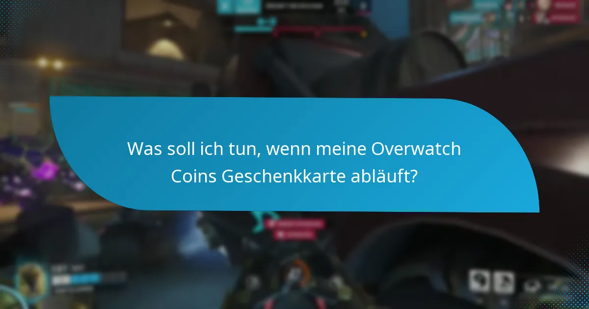 Was soll ich tun, wenn meine Overwatch Coins Geschenkkarte abläuft?