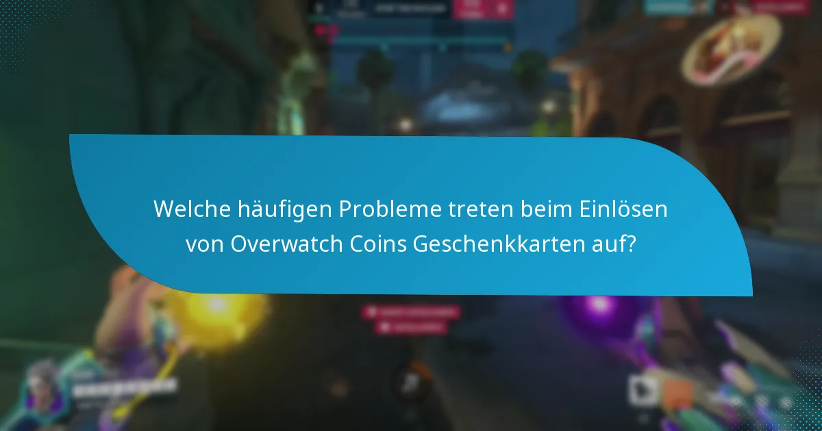 Welche häufigen Probleme treten beim Einlösen von Overwatch Coins Geschenkkarten auf?
