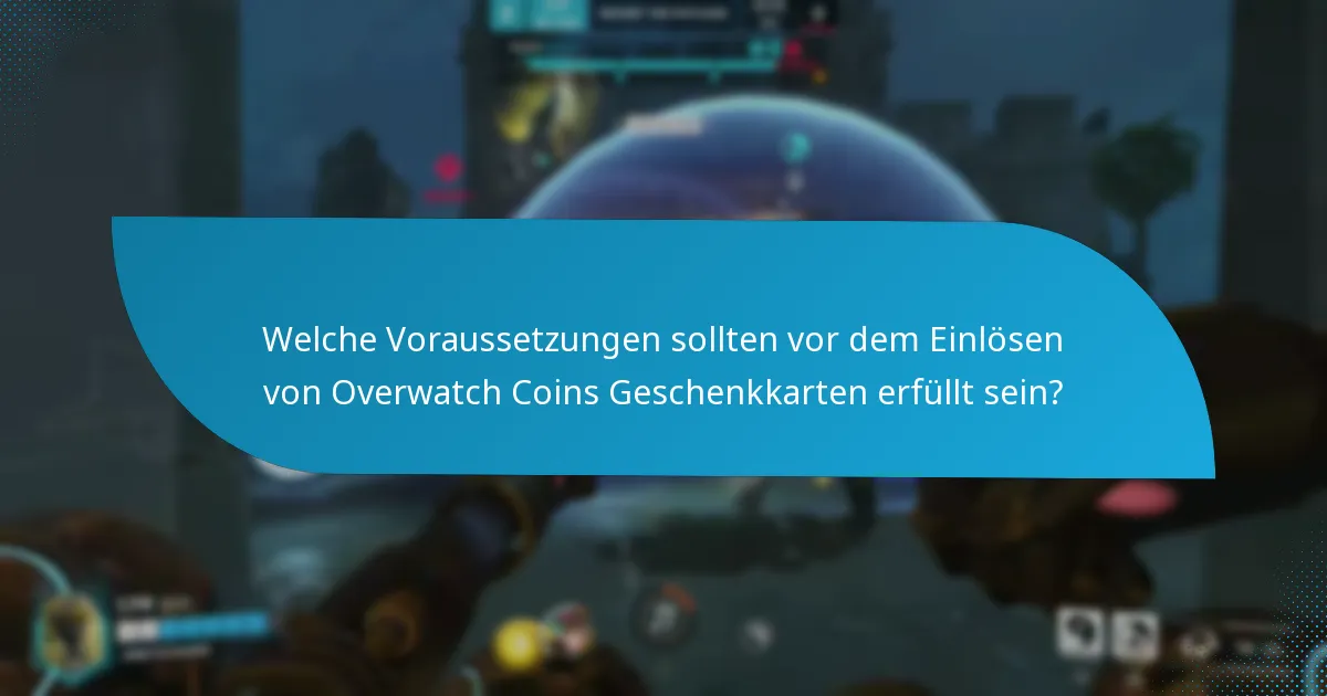 Welche Voraussetzungen sollten vor dem Einlösen von Overwatch Coins Geschenkkarten erfüllt sein?