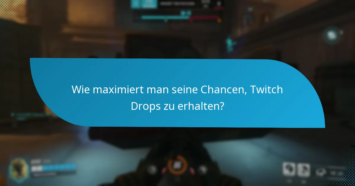 Wie maximiert man seine Chancen, Twitch Drops zu erhalten?